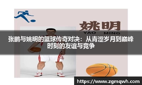 张鹏与姚明的篮球传奇对决：从青涩岁月到巅峰时刻的友谊与竞争