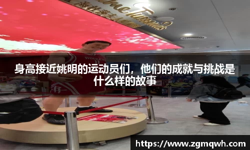 身高接近姚明的运动员们，他们的成就与挑战是什么样的故事